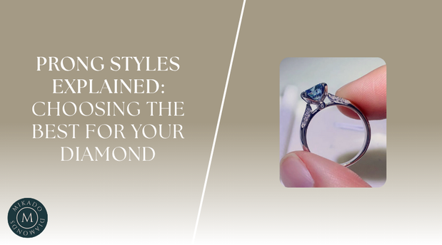 Prong Styles Explained: Choosing the Best for Your Diamond